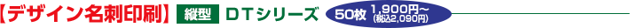 【デザイン名刺印刷】縦型DTシリーズ